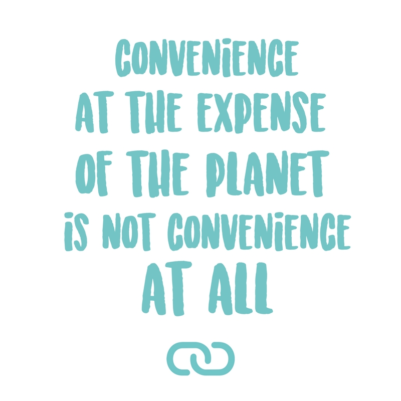 convenience at the expense of the planet is not convenience at all quote ourgoodbrands