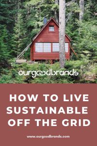 How to Live Sustainably Off The Grid