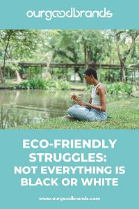 Eco-Friendly struggles – Not everything is black or white