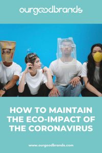 How to maintain the eco-impact of the Coronavirus OurGoodBrands